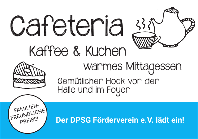 Cafeteria mit Kaffee & Kuchen sowie warmem Mittagessen und gemütlichem Hock vor der Halle und im Foyer, familienfreundliche Preise, der DPSG Förderverein e.V. lädt ein!